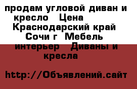 продам угловой диван и кресло › Цена ­ 5 000 - Краснодарский край, Сочи г. Мебель, интерьер » Диваны и кресла   